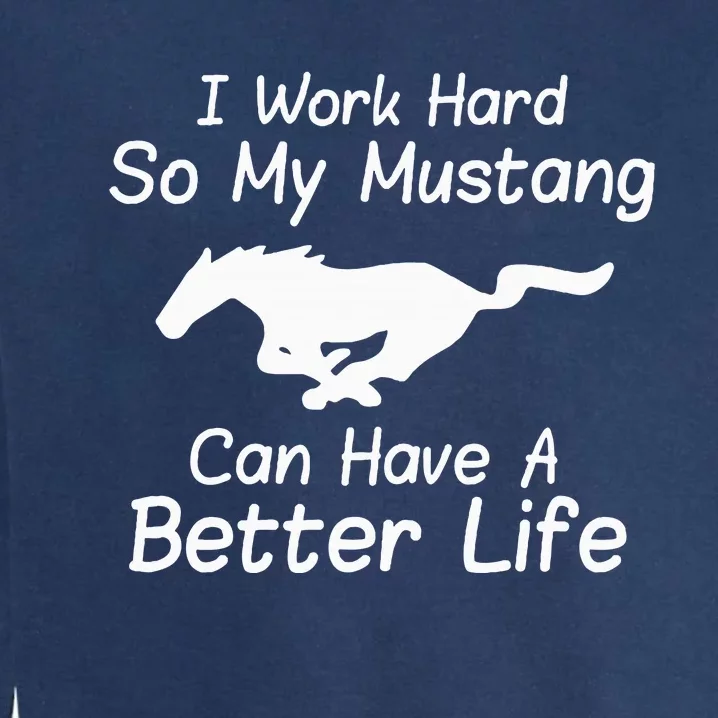 I Work Hard So My Mustang Can Have A Better Life Garment-Dyed Sweatshirt