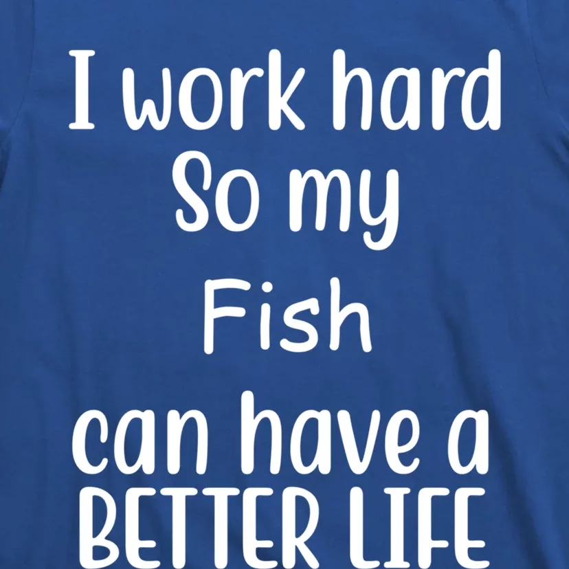 I Work Hard So My Fish Can Have A Better Life Fish Lovers Cute Gift T-Shirt