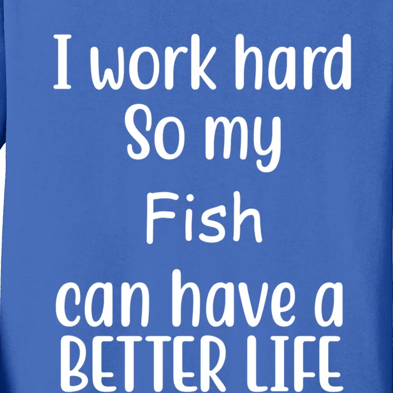 I Work Hard So My Fish Can Have A Better Life Fish Lovers Cute Gift Kids Long Sleeve Shirt