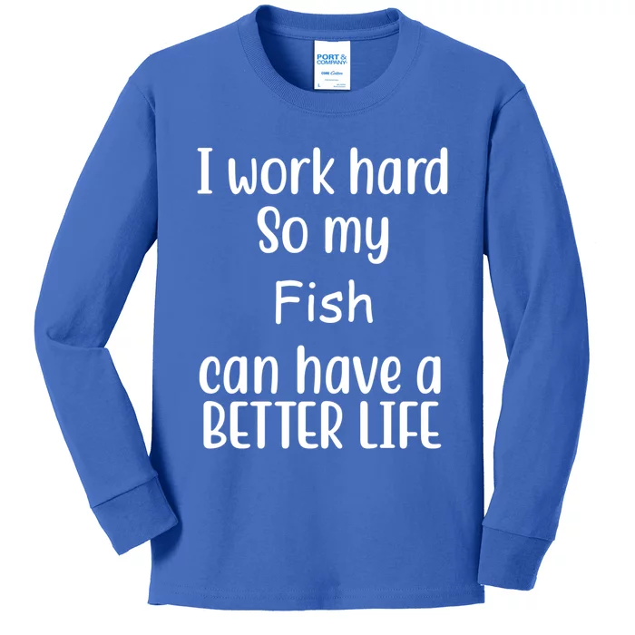 I Work Hard So My Fish Can Have A Better Life Fish Lovers Cute Gift Kids Long Sleeve Shirt