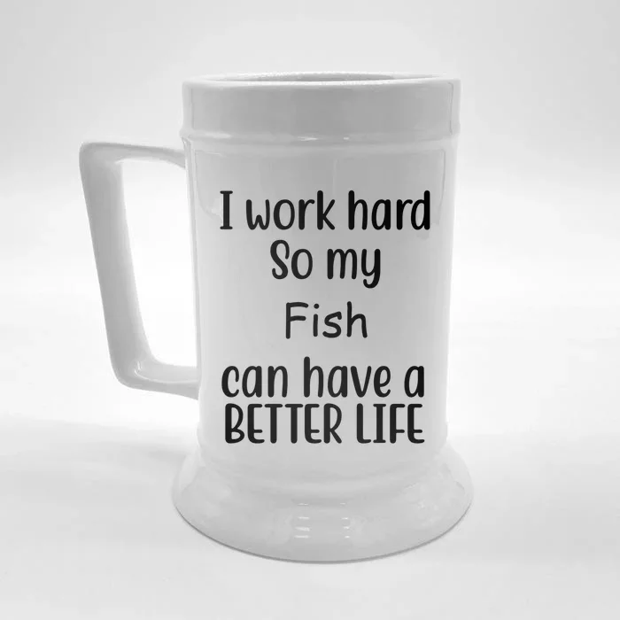 I Work Hard So My Fish Can Have A Better Life Fish Lovers Cute Gift Front & Back Beer Stein