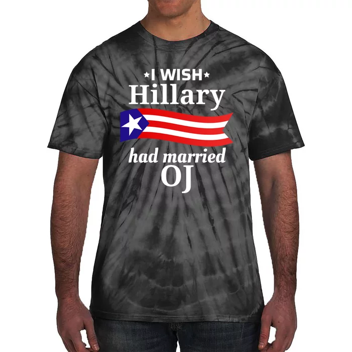 I Wish Hillary Had Married Oj Funny Anti Hillary Tie-Dye T-Shirt