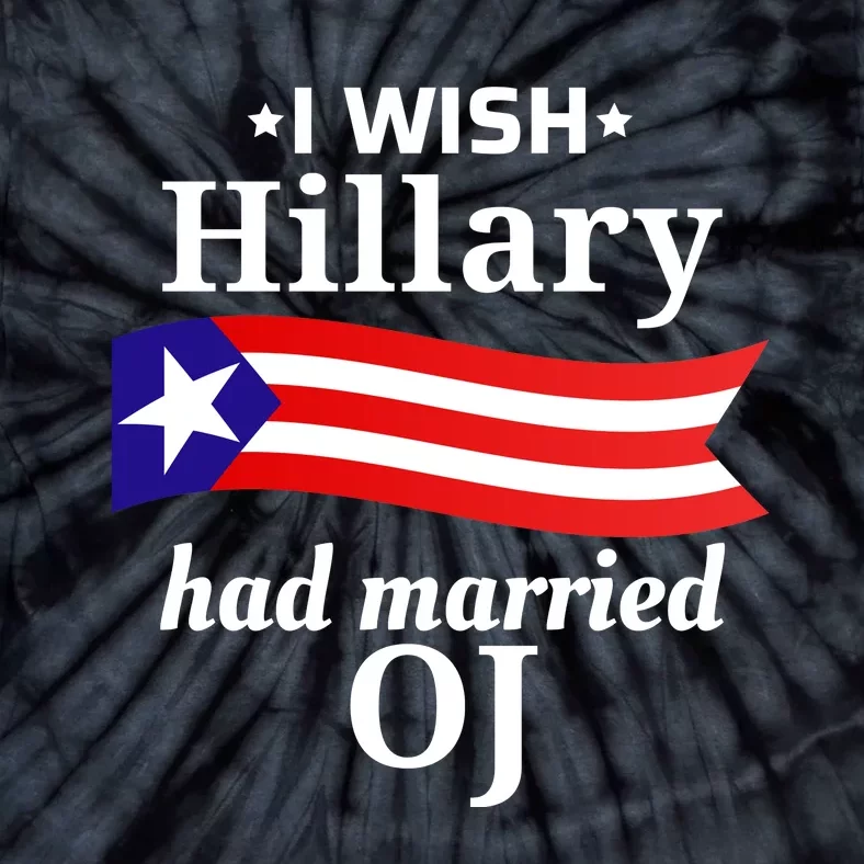 I Wish Hillary Had Married Oj Funny Anti Hillary Tie-Dye T-Shirt