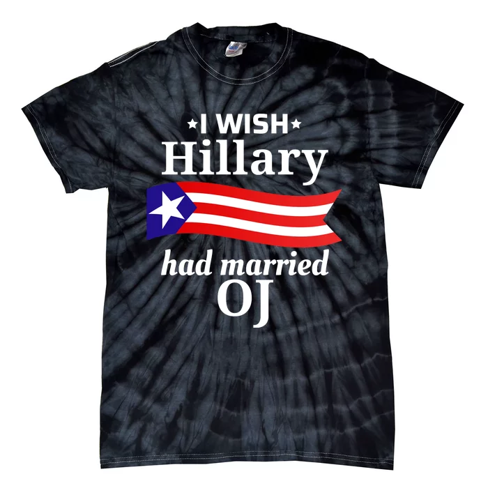 I Wish Hillary Had Married Oj Funny Anti Hillary Tie-Dye T-Shirt