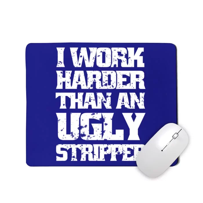 I Work Harder Than An Ugly Stripper Funny Sarcastic Lover Cute Gift Mousepad