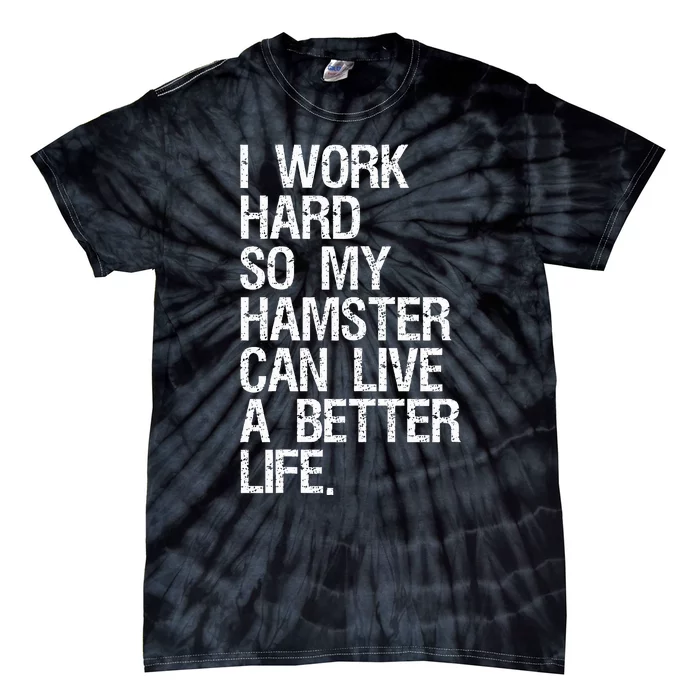 I Work Hard So My Hamster Can Live A Better Life Tie-Dye T-Shirt