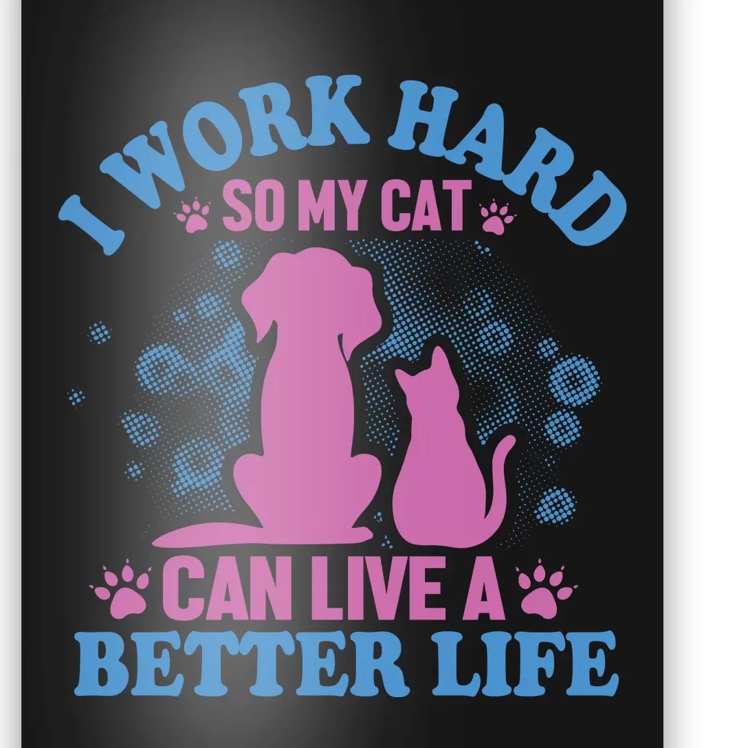 I Work Hard So My Cat Can Have A Better Life Poster