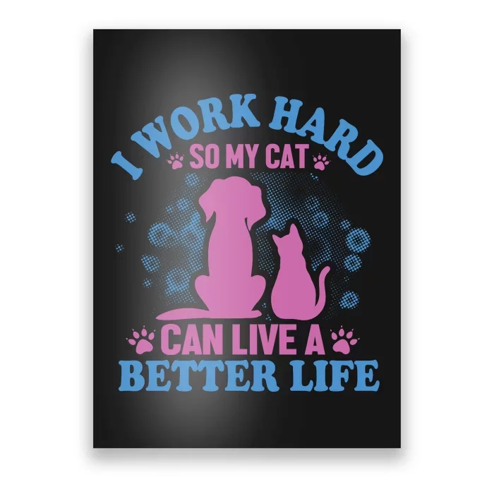 I Work Hard So My Cat Can Have A Better Life Poster