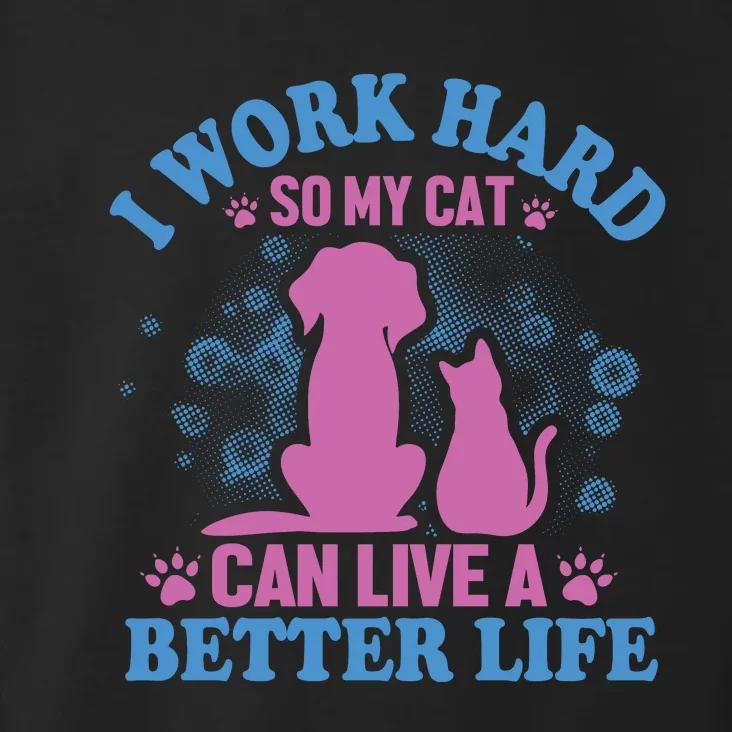 I Work Hard So My Cat Can Have A Better Life Toddler Hoodie