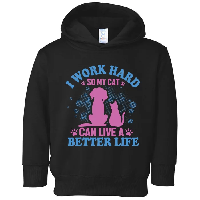 I Work Hard So My Cat Can Have A Better Life Toddler Hoodie