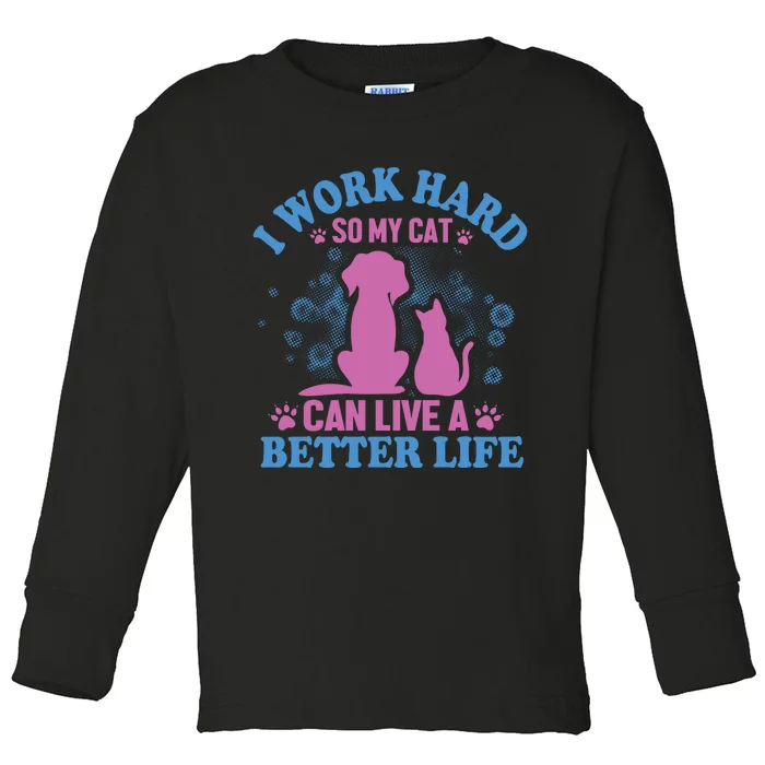 I Work Hard So My Cat Can Have A Better Life Toddler Long Sleeve Shirt