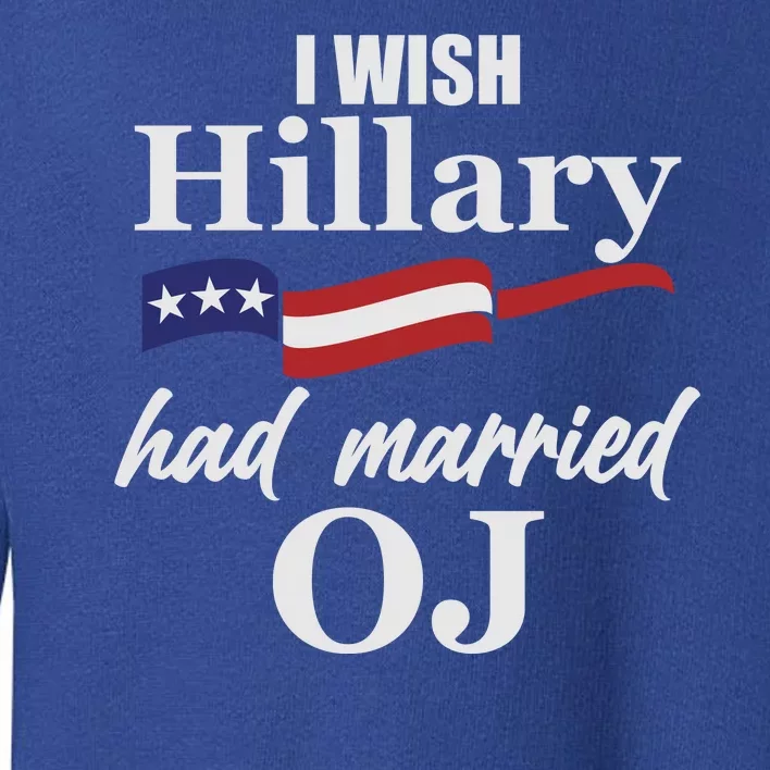 I Wish Hillary Had Married OJ Toddler Sweatshirt