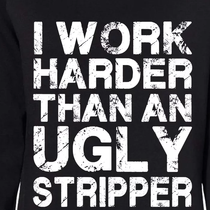 I Work Harder Than An Ugly Stripper Womens California Wash Sweatshirt