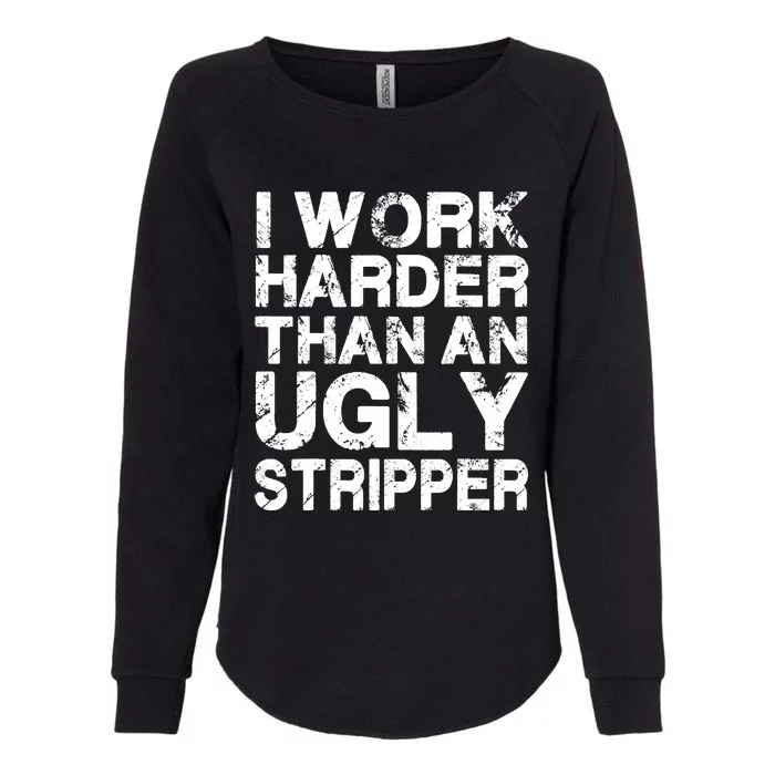 I Work Harder Than An Ugly Stripper Womens California Wash Sweatshirt