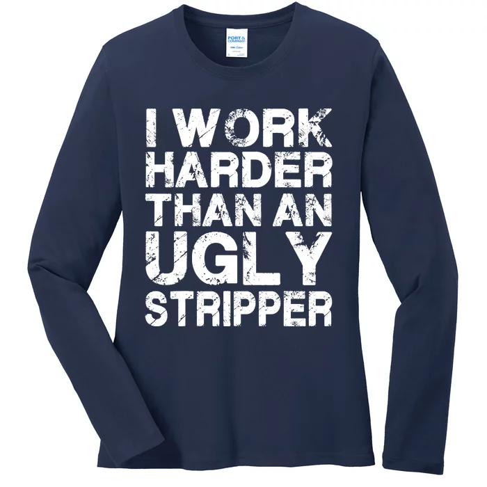 I Work Harder Than An Ugly Stripper Ladies Long Sleeve Shirt