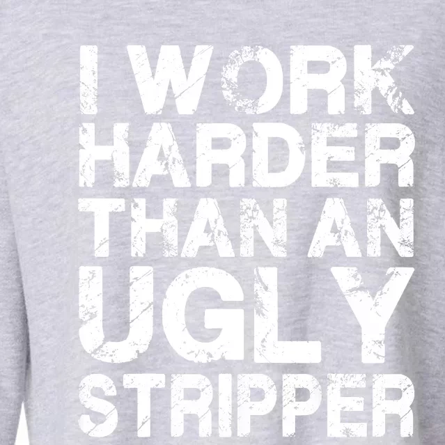 I Work Harder Than An Ugly Stripper Cropped Pullover Crew