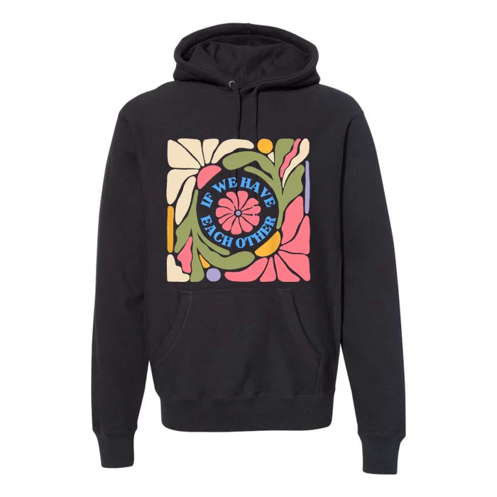 If We Have Eachother Floral Art Premium Hoodie