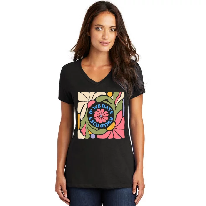 If We Have Eachother Floral Art Women's V-Neck T-Shirt