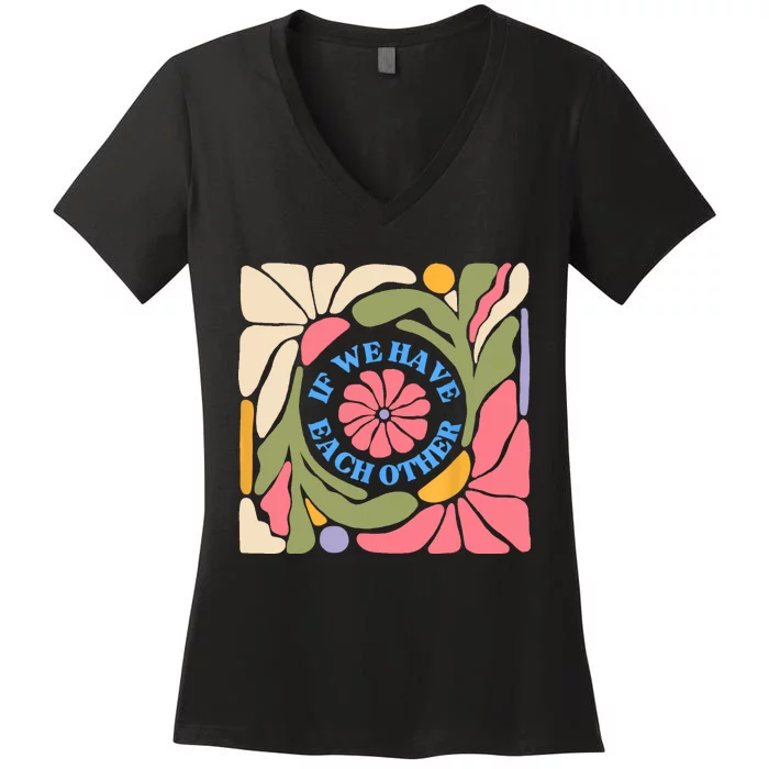 If We Have Eachother Floral Art Women's V-Neck T-Shirt