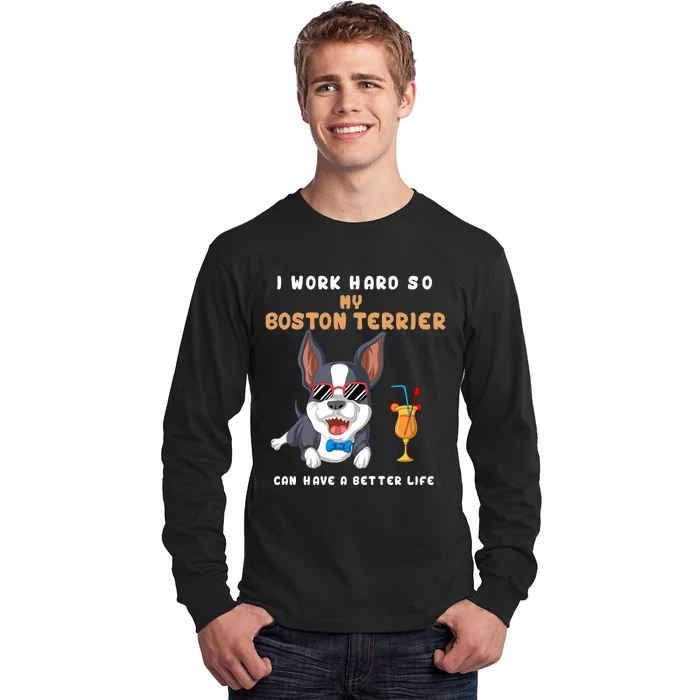 I Work Hard So My Boston Terrier Can Have A Better Life Long Sleeve Shirt