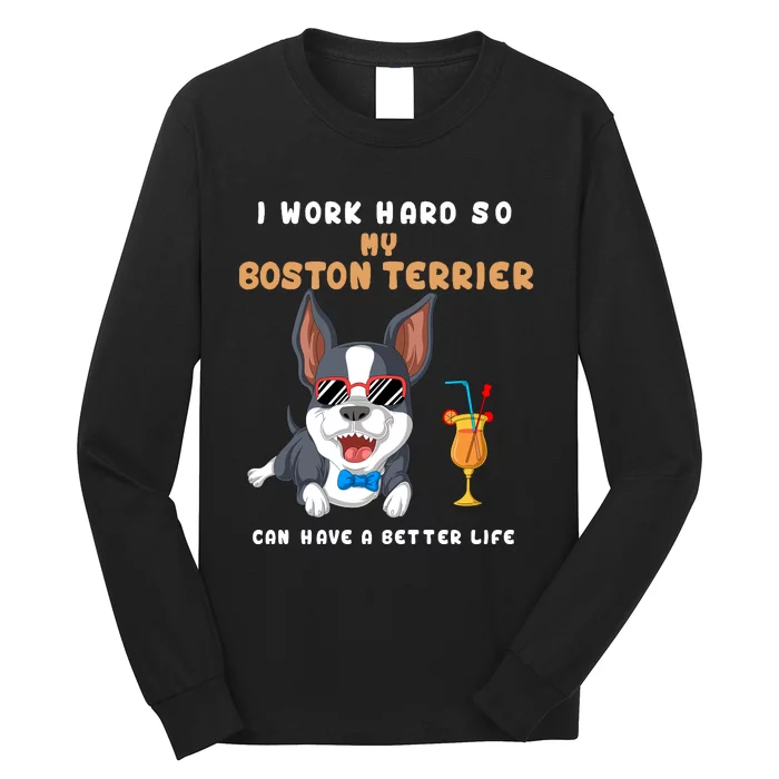 I Work Hard So My Boston Terrier Can Have A Better Life Long Sleeve Shirt