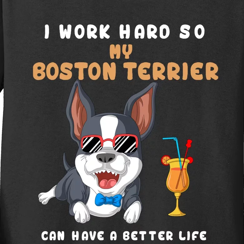 I Work Hard So My Boston Terrier Can Have A Better Life Kids Long Sleeve Shirt