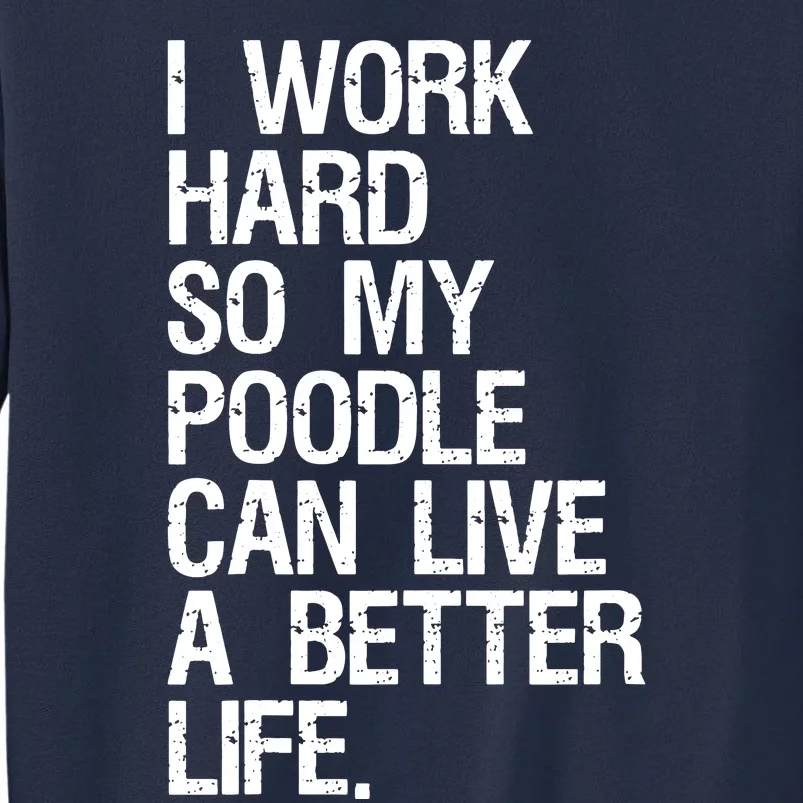 I Work Hard So My Poodle Can Live A Better Life Dog T Sweatshirt