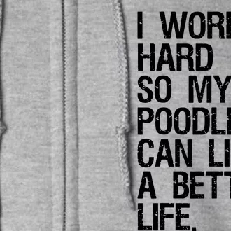 I Work Hard So My Poodle Can Live A Better Life Dog T Full Zip Hoodie