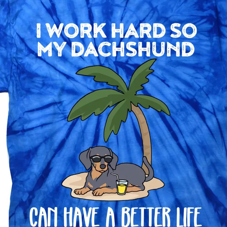 I Work Hard So My Dachshund Can Have A Better Life Gift Tie-Dye T-Shirt