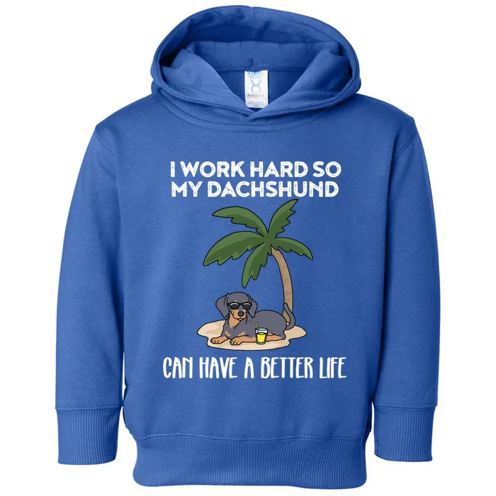 I Work Hard So My Dachshund Can Have A Better Life Gift Toddler Hoodie