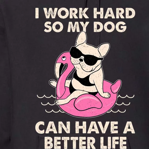 I Work Hard So My Dog Can Have A Better Life Premium Hoodie