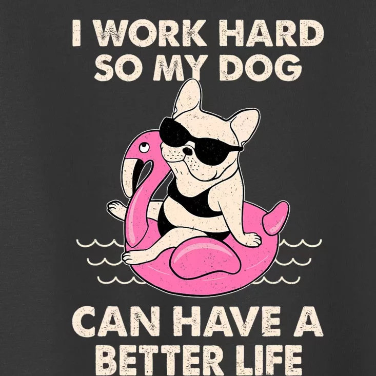 I Work Hard So My Dog Can Have A Better Life Toddler T-Shirt