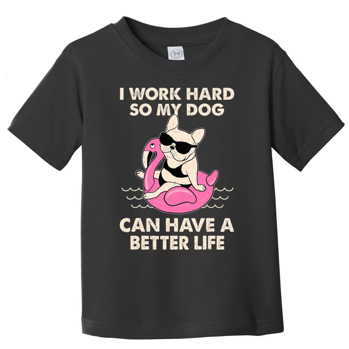 I Work Hard So My Dog Can Have A Better Life Toddler T-Shirt