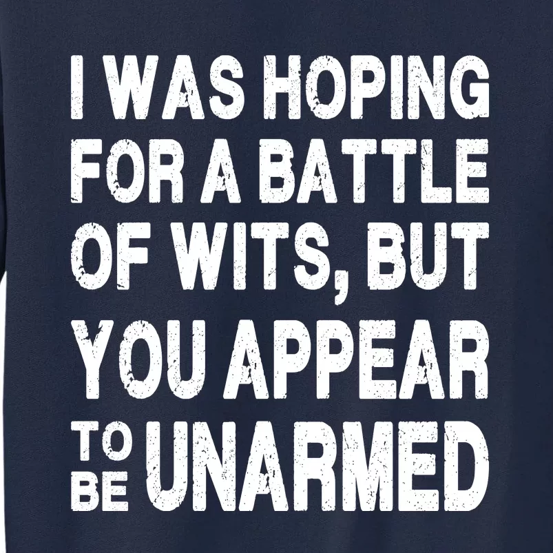 I Was Hoping For A Battle Of Wits But You Appear To Be Unarmed Tall Sweatshirt