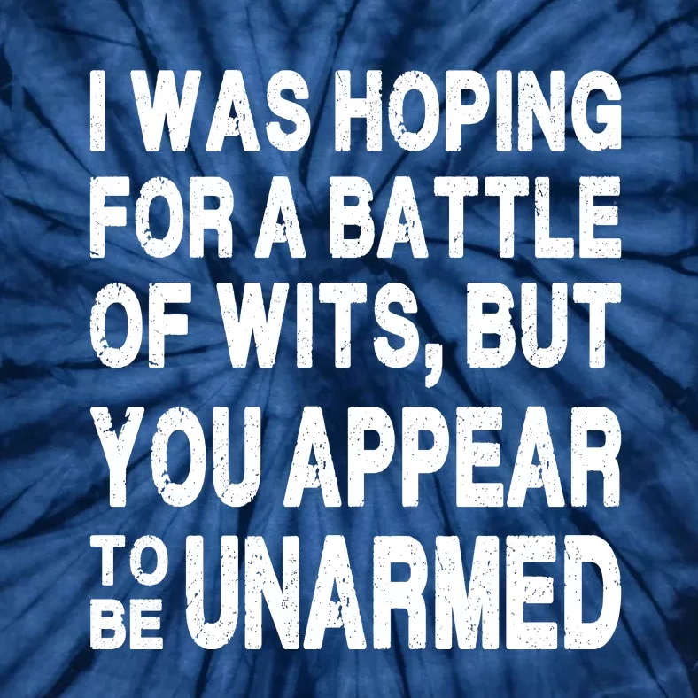 I Was Hoping For A Battle Of Wits But You Appear To Be Unarmed Tie-Dye T-Shirt