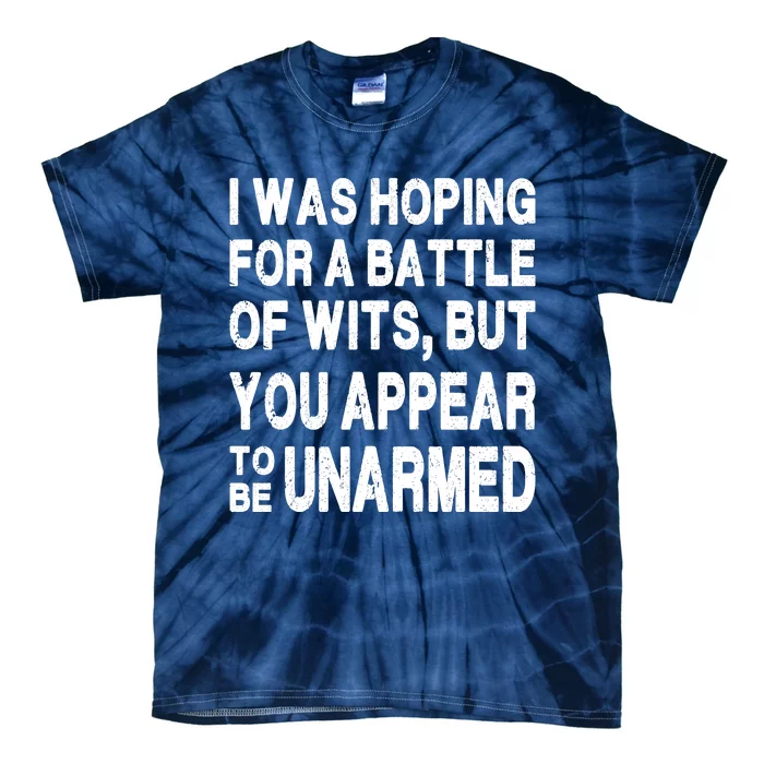 I Was Hoping For A Battle Of Wits But You Appear To Be Unarmed Tie-Dye T-Shirt