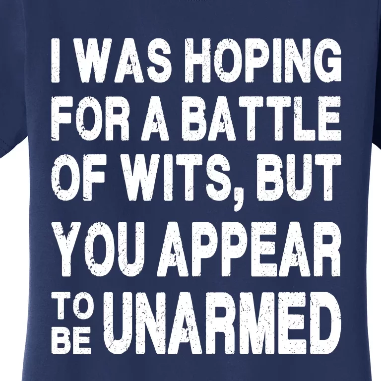 I Was Hoping For A Battle Of Wits But You Appear To Be Unarmed Women's T-Shirt