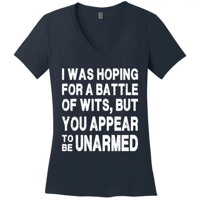 I Was Hoping For A Battle Of Wits But You Appear To Be Unarmed Women's V-Neck T-Shirt