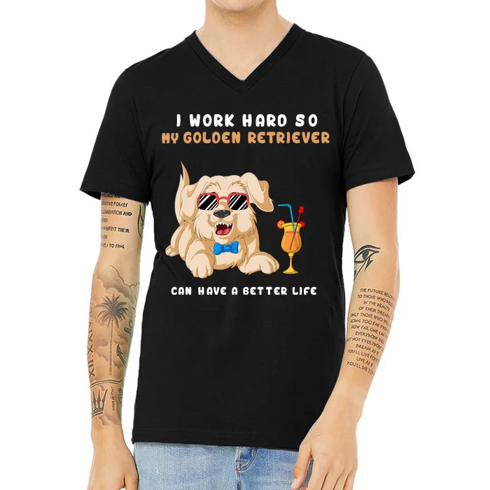 I Work Hard So My Golden Retriver Can Have A Better Life V-Neck T-Shirt