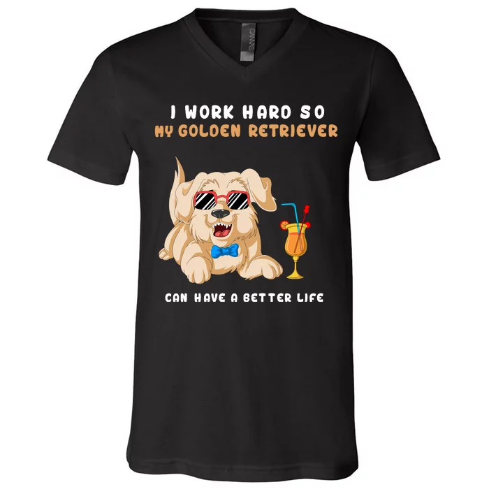 I Work Hard So My Golden Retriver Can Have A Better Life V-Neck T-Shirt