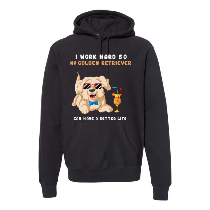 I Work Hard So My Golden Retriver Can Have A Better Life Premium Hoodie