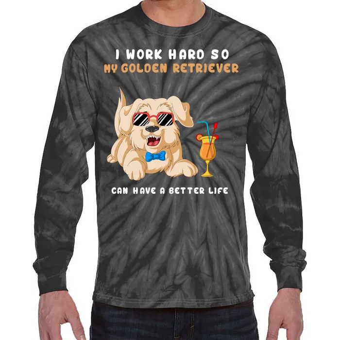 I Work Hard So My Golden Retriver Can Have A Better Life Tie-Dye Long Sleeve Shirt