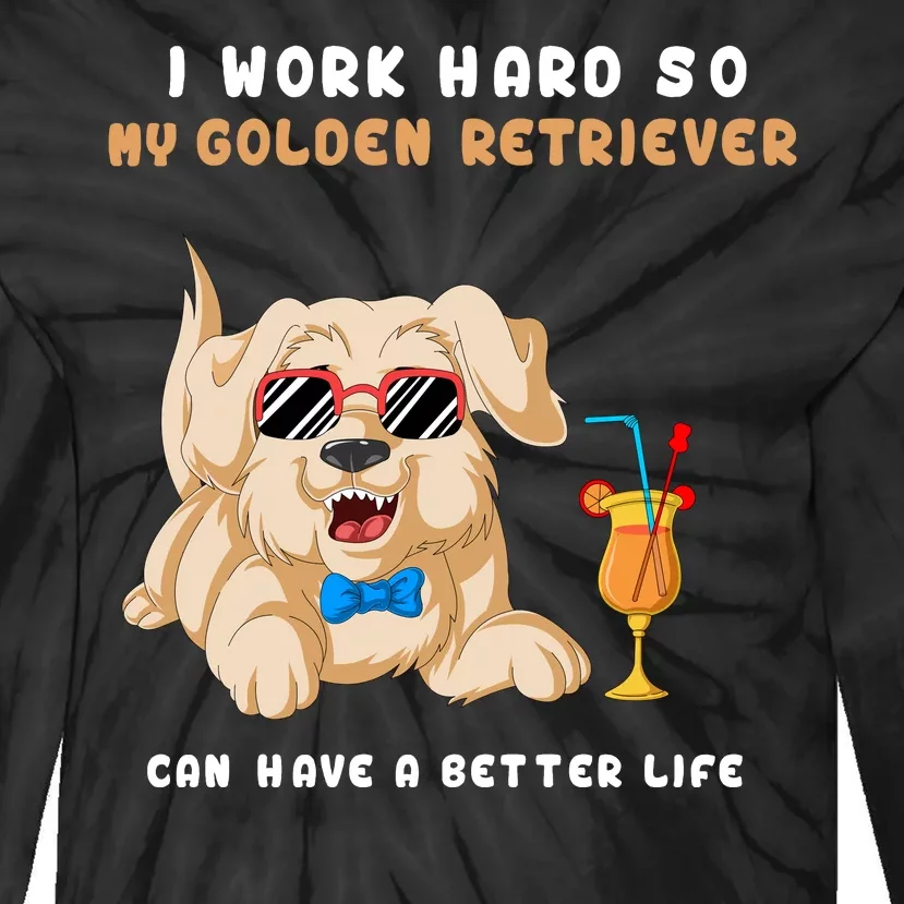 I Work Hard So My Golden Retriver Can Have A Better Life Tie-Dye Long Sleeve Shirt