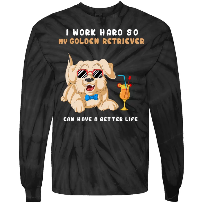 I Work Hard So My Golden Retriver Can Have A Better Life Tie-Dye Long Sleeve Shirt