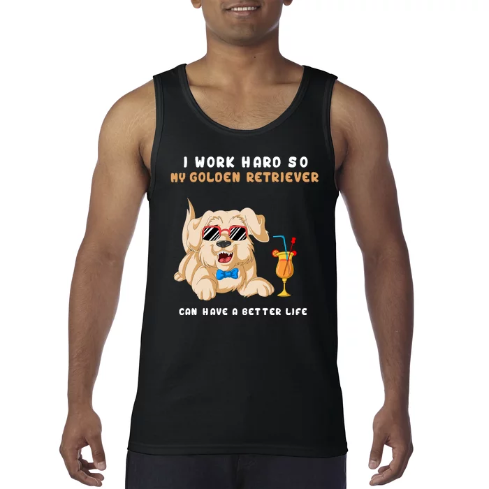 I Work Hard So My Golden Retriver Can Have A Better Life Tank Top