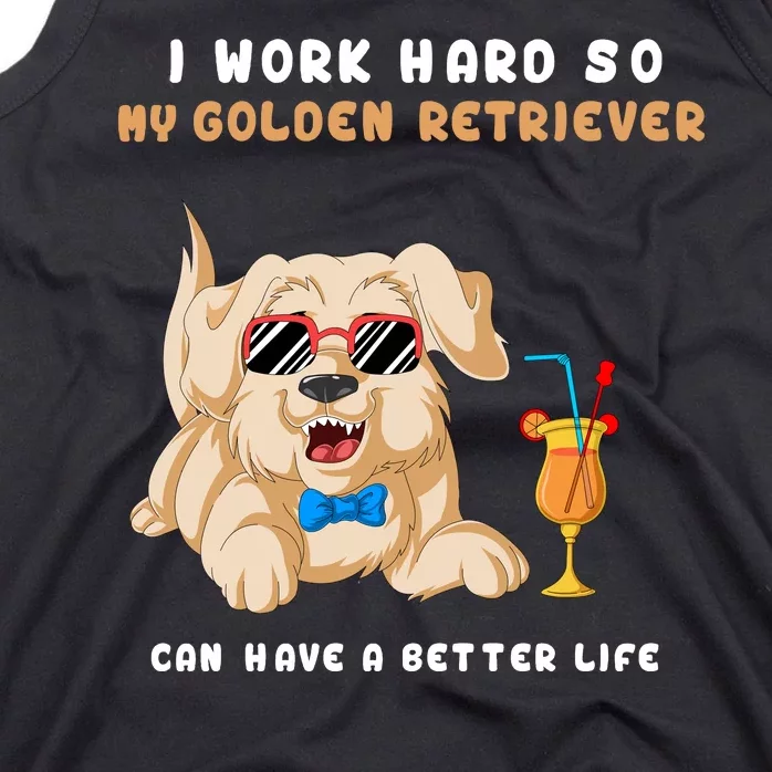 I Work Hard So My Golden Retriver Can Have A Better Life Tank Top