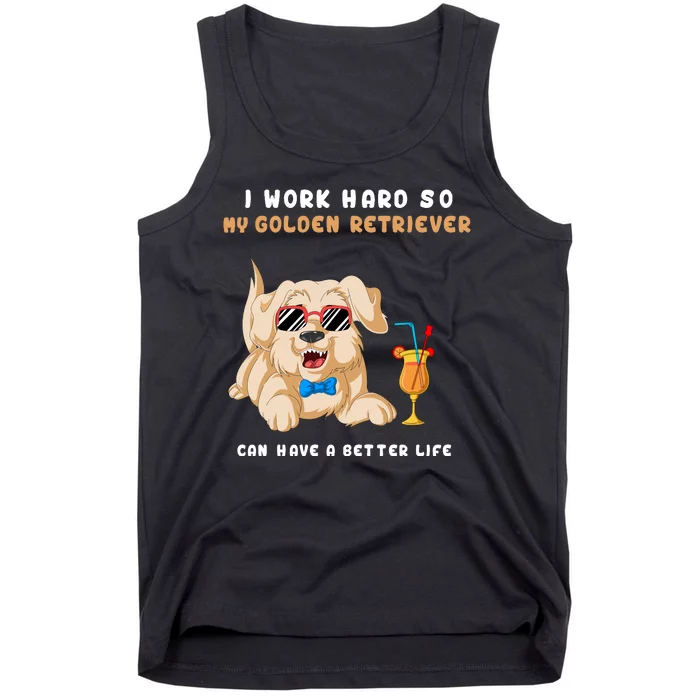 I Work Hard So My Golden Retriver Can Have A Better Life Tank Top