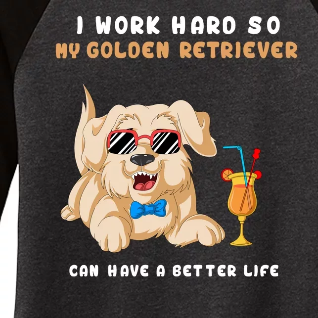 I Work Hard So My Golden Retriver Can Have A Better Life Women's Tri-Blend 3/4-Sleeve Raglan Shirt