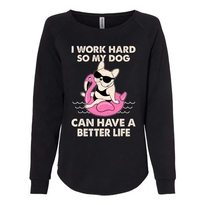 I Work Hard So My Dog Can Have A Better Life Womens California Wash Sweatshirt