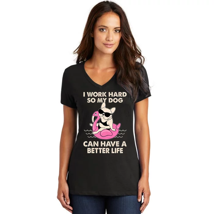 I Work Hard So My Dog Can Have A Better Life Women's V-Neck T-Shirt